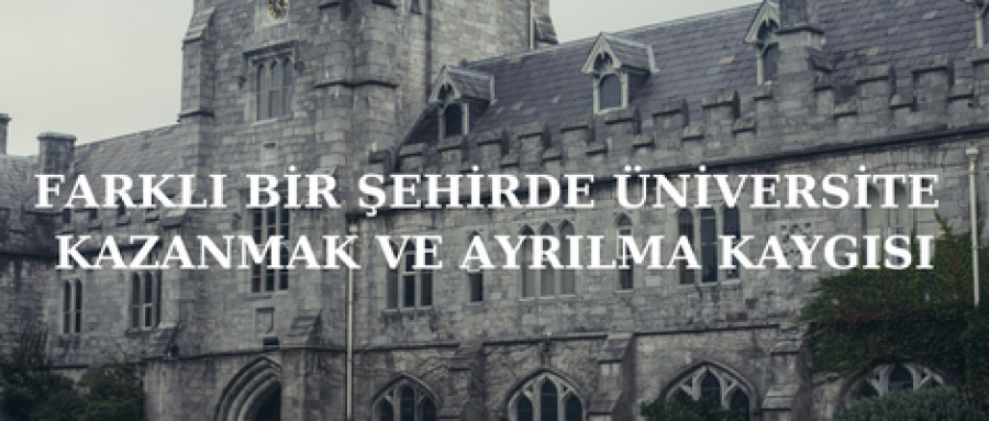 Farklı Bir Şehirde Üniversite Kazanmak Ve Ayrılma Kaygısı