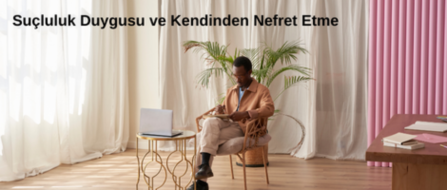 Suçluluk Duygusu ve Kendinden Nefret Etme